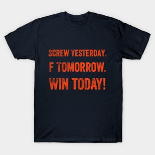 Screw Yesterday, Win Today! T-Shirt